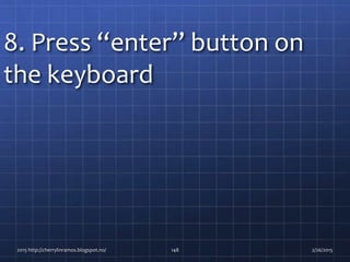 8. Press “enter” button on
the keyboard
2015 http://cherrylinramos.blogspot.no/ 148 2/26/2015
 