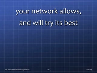 your network allows,
and will try its best
2015 http://cherrylinramos.blogspot.no/ 161 2/26/2015
 