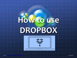 How to use
DROPBOX
2015 http://cherrylinramos.blogspot.no/ 1 2/27/2015
 