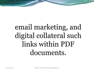 2/26/2015 http://cherrylinramos.blogspot.no/
email marketing, and
digital collateral such
links within PDF
documents.
 