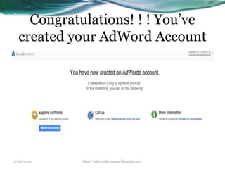 Congratulations! ! ! You’ve
created your AdWord Account
2/26/2015 http://cherrylinramos.blogspot.no/
 