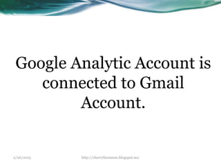 2/26/2015 http://cherrylinramos.blogspot.no/
Google Analytic Account is
connected to Gmail
Account.
 