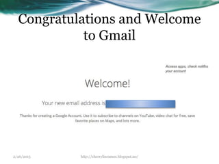 Congratulations and Welcome
to Gmail
2/26/2015 http://cherrylinramos.blogspot.no/
 