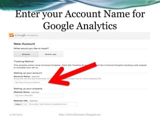 Enter your Account Name for
Google Analytics
2/26/2015 http://cherrylinramos.blogspot.no/
 
