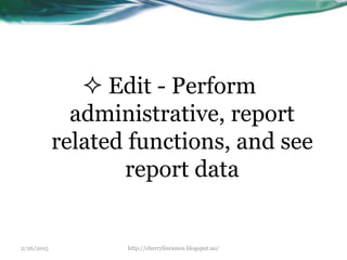 2/26/2015 http://cherrylinramos.blogspot.no/
 Edit - Perform
administrative, report
related functions, and see
report data
 