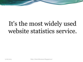 2/26/2015 http://cherrylinramos.blogspot.no/
It's the most widely used
website statistics service.
 