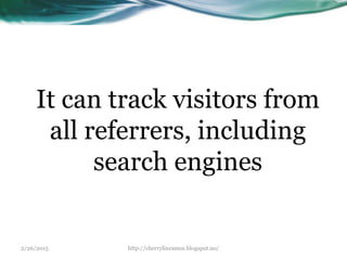 2/26/2015 http://cherrylinramos.blogspot.no/
It can track visitors from
all referrers, including
search engines
 