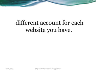 2/26/2015 http://cherrylinramos.blogspot.no/
different account for each
website you have.
 