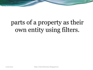 2/26/2015 http://cherrylinramos.blogspot.no/
parts of a property as their
own entity using filters.
 