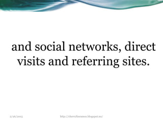 2/26/2015 http://cherrylinramos.blogspot.no/
and social networks, direct
visits and referring sites.
 