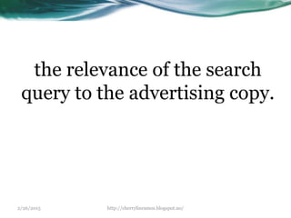 2/26/2015 http://cherrylinramos.blogspot.no/
the relevance of the search
query to the advertising copy.
 