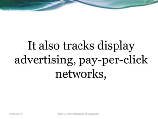 2/26/2015 http://cherrylinramos.blogspot.no/
It also tracks display
advertising, pay-per-click
networks,
 