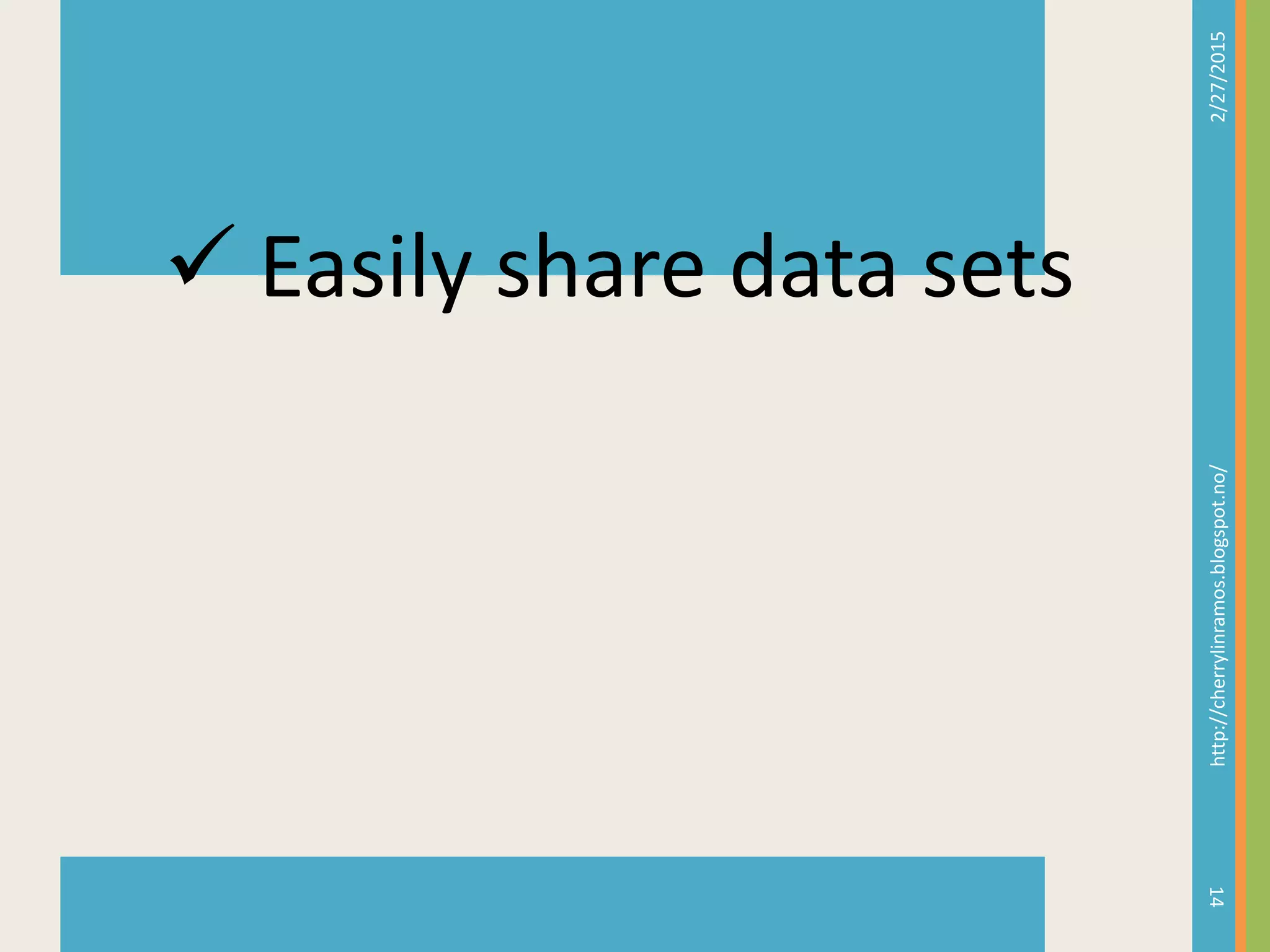 2/27/2015http://cherrylinramos.blogspot.no/
14
 Easily share data sets
 