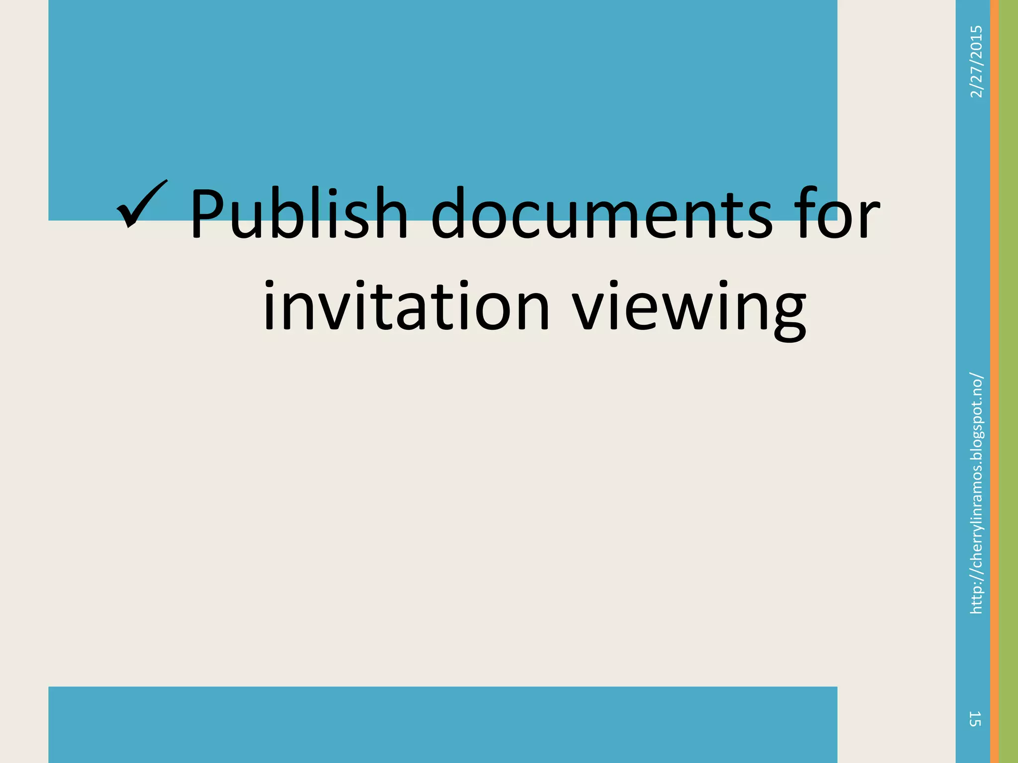2/27/2015http://cherrylinramos.blogspot.no/
15
 Publish documents for
invitation viewing
 