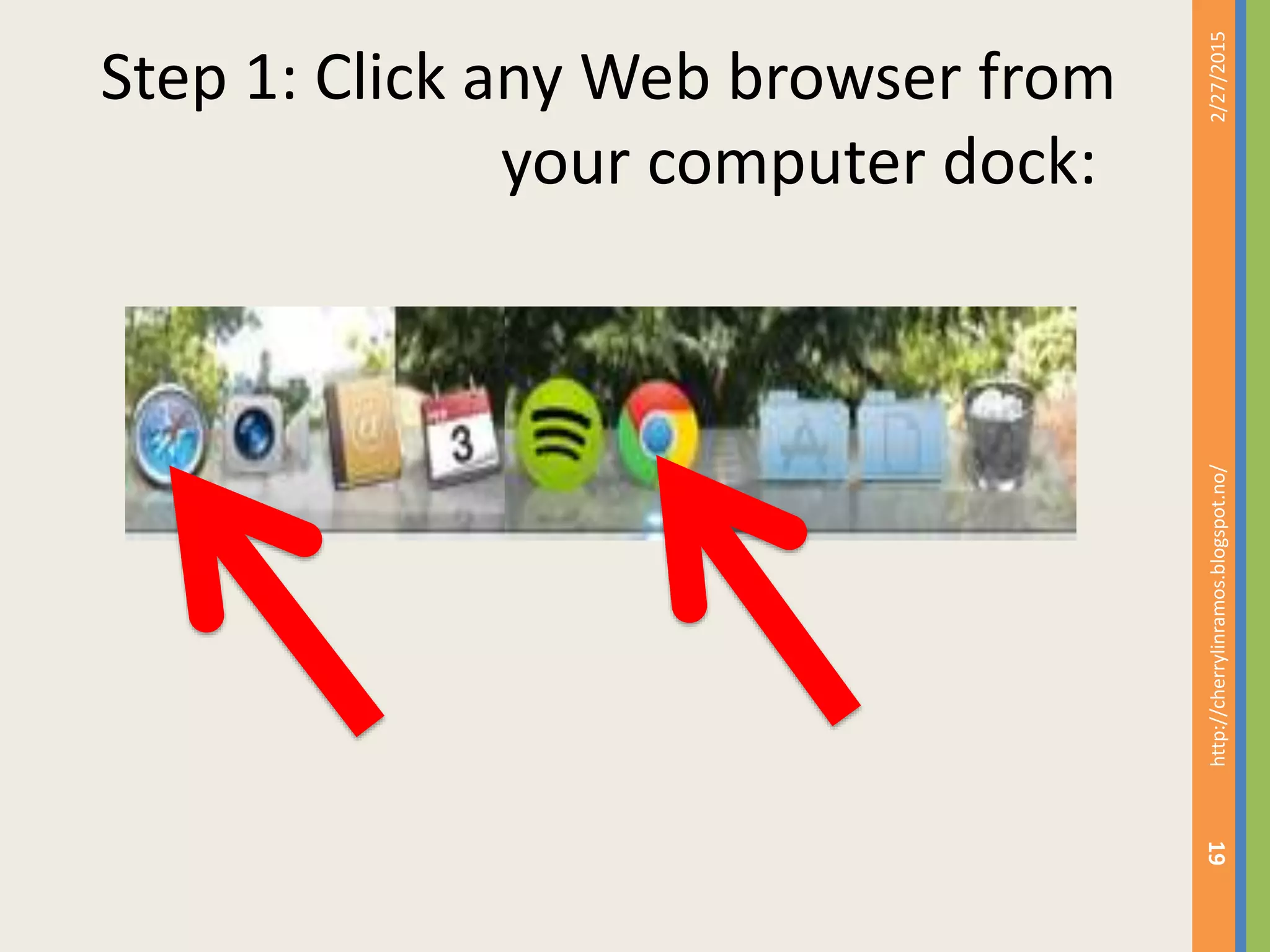Step 1: Click any Web browser from
your computer dock:
2/27/2015http://cherrylinramos.blogspot.no/
19
 