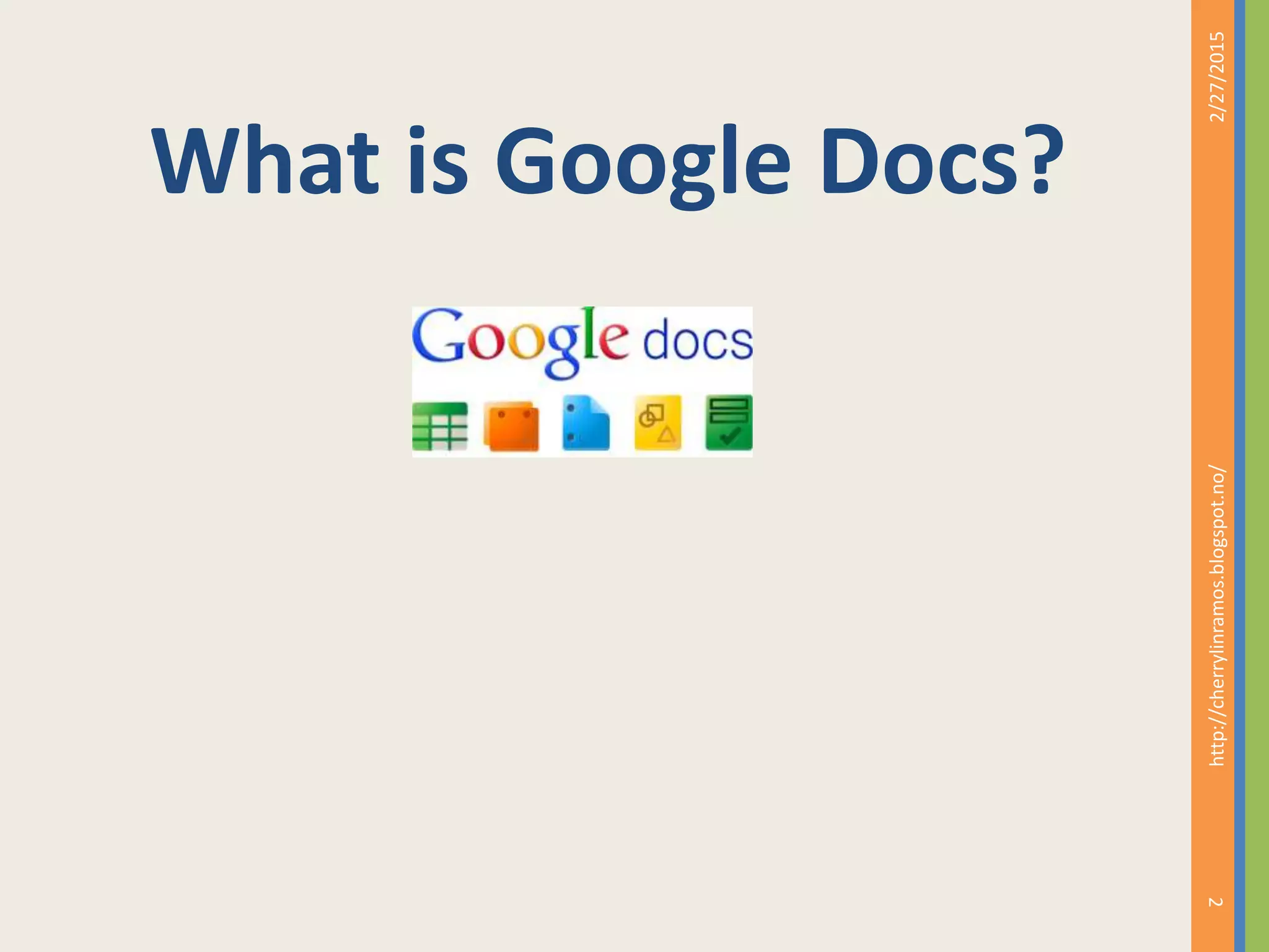 What is Google Docs?
2/27/2015http://cherrylinramos.blogspot.no/
2
 