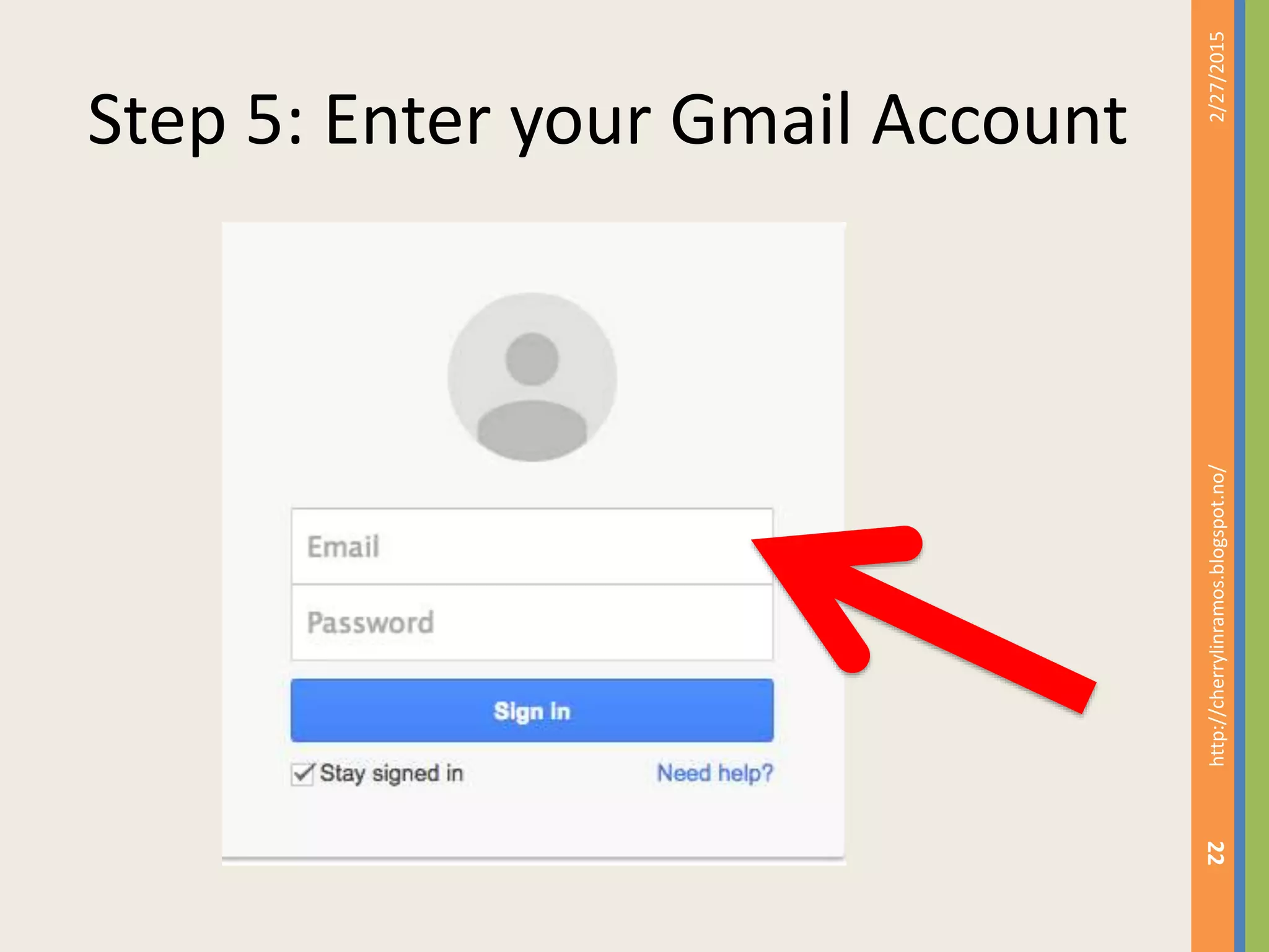Step 5: Enter your Gmail Account
2/27/2015http://cherrylinramos.blogspot.no/
22
 