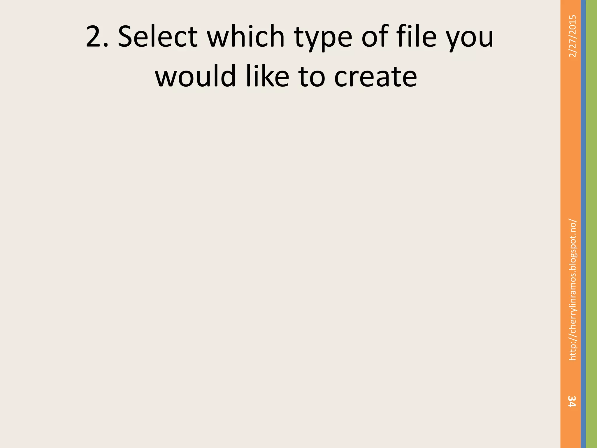 2. Select which type of file you
would like to create
2/27/2015http://cherrylinramos.blogspot.no/
34
 