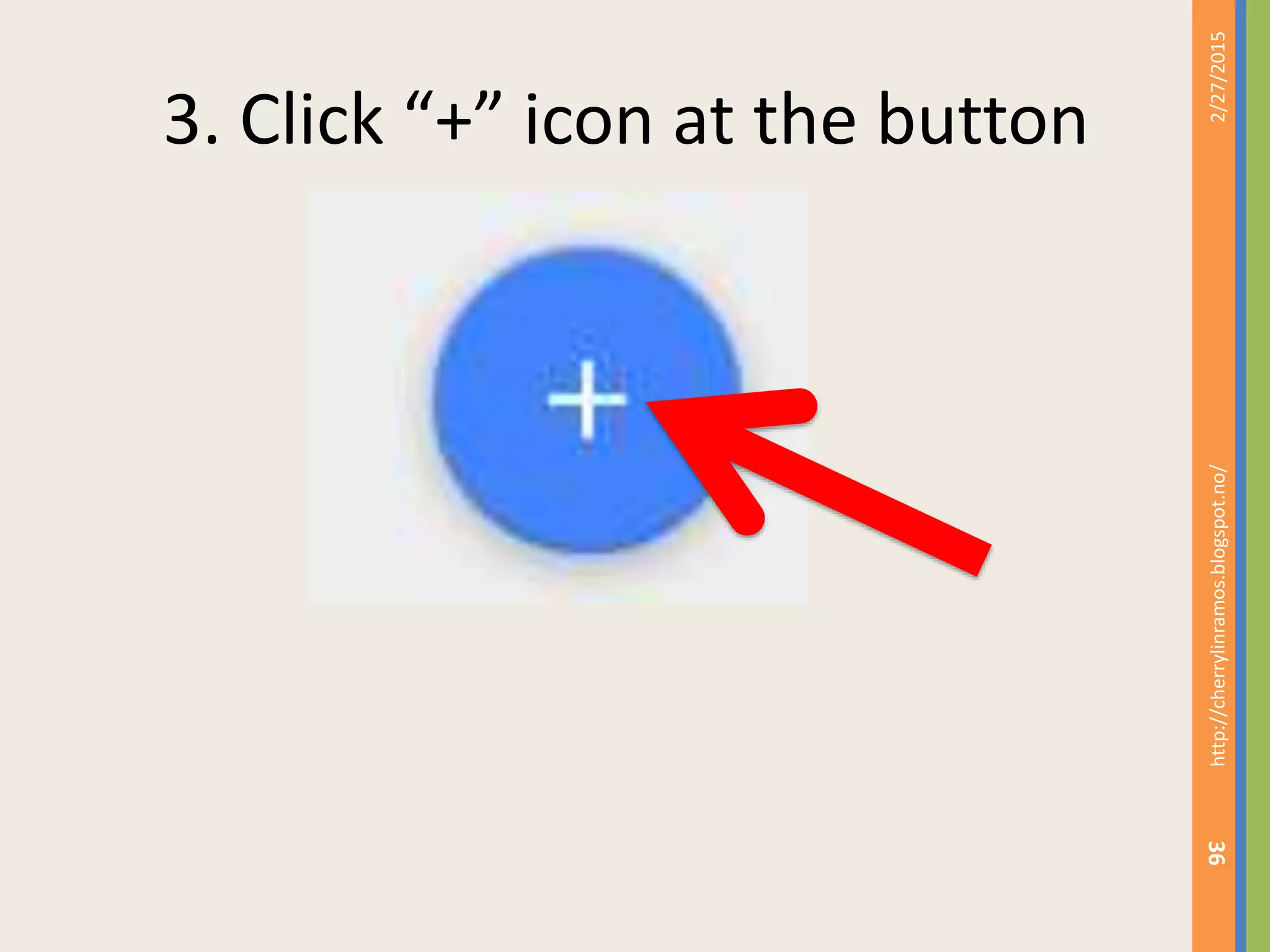 3. Click “+” icon at the button
2/27/2015http://cherrylinramos.blogspot.no/
36
 