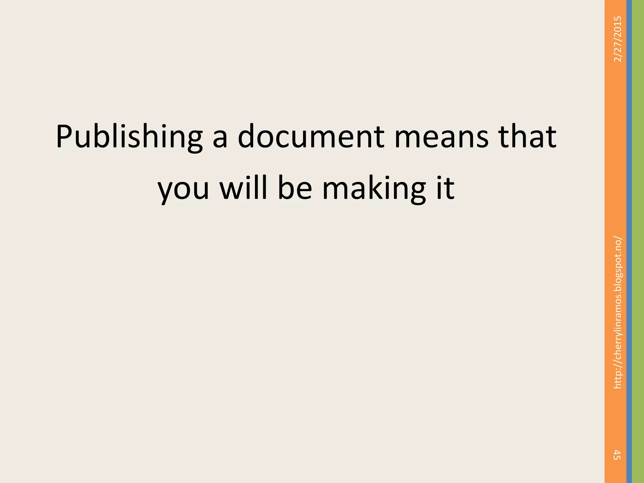 Publishing a document means that
you will be making it
2/27/2015
45
http://cherrylinramos.blogspot.no/
 