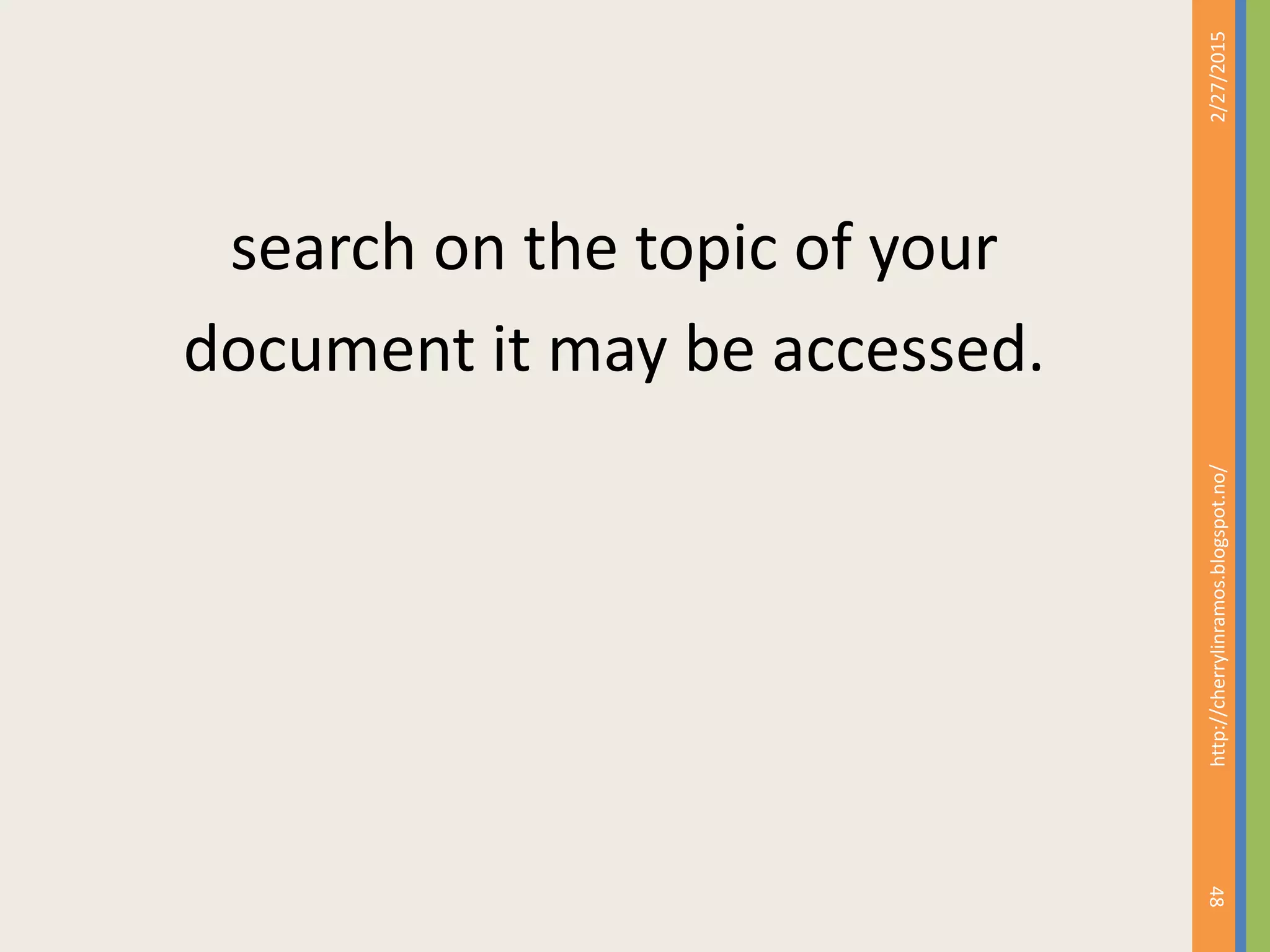 search on the topic of your
document it may be accessed.
2/27/2015
48
http://cherrylinramos.blogspot.no/
 