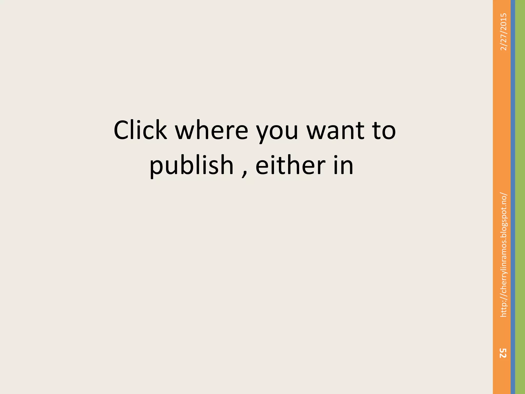 Click where you want to
publish , either in
2/27/2015http://cherrylinramos.blogspot.no/
52
 