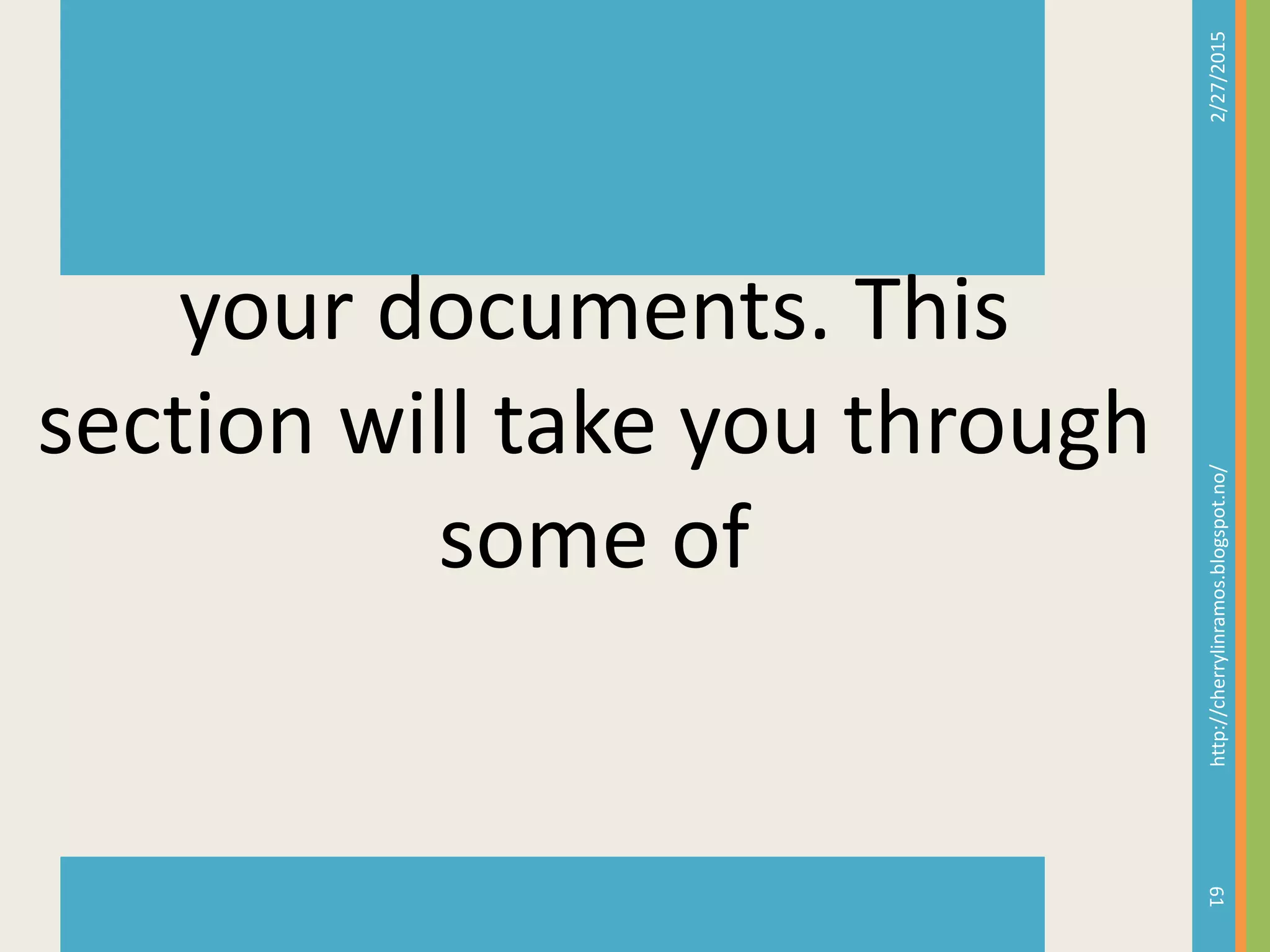 2/27/2015http://cherrylinramos.blogspot.no/
61
your documents. This
section will take you through
some of
 