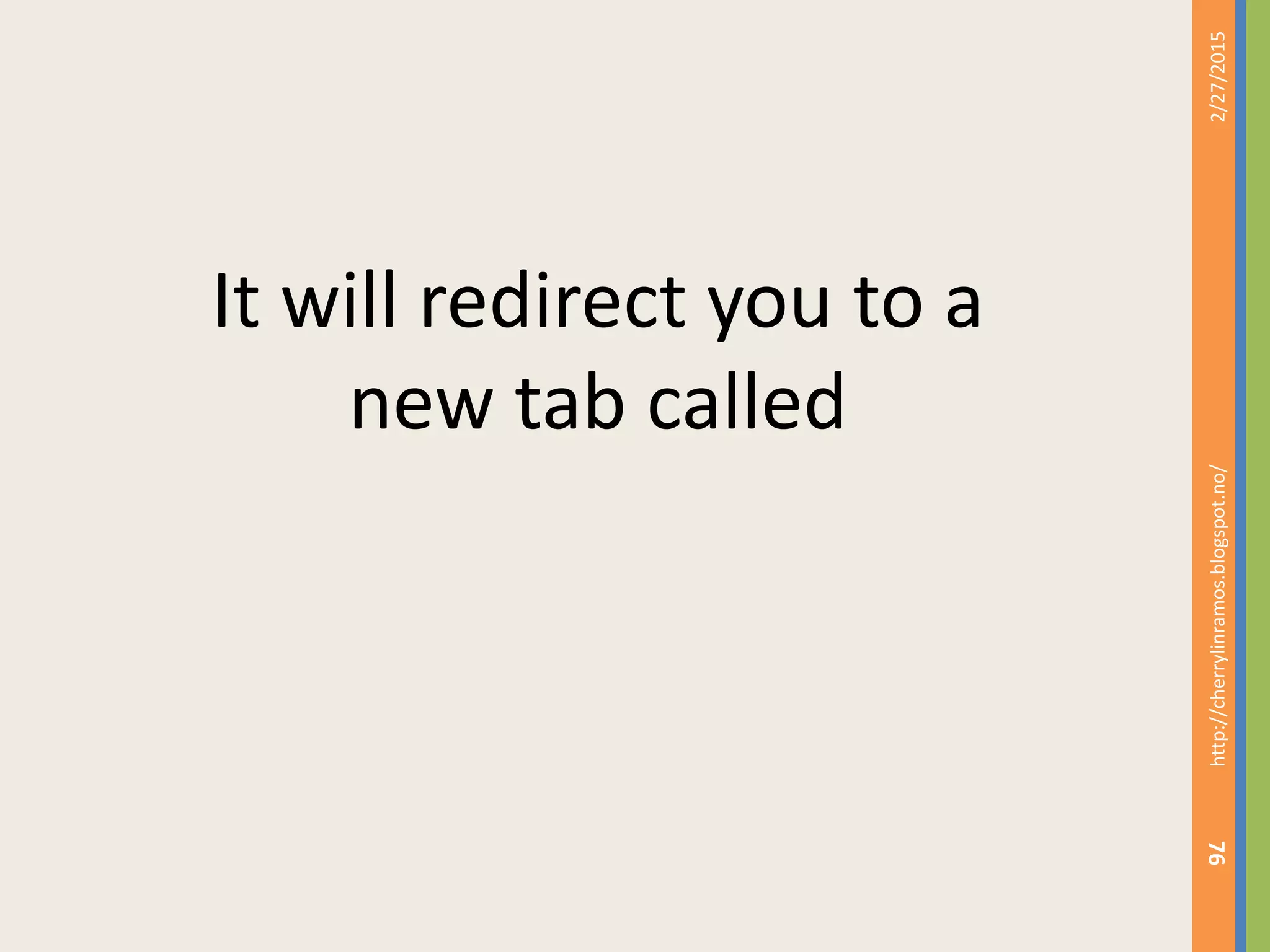 2/27/2015http://cherrylinramos.blogspot.no/
76
It will redirect you to a
new tab called
 