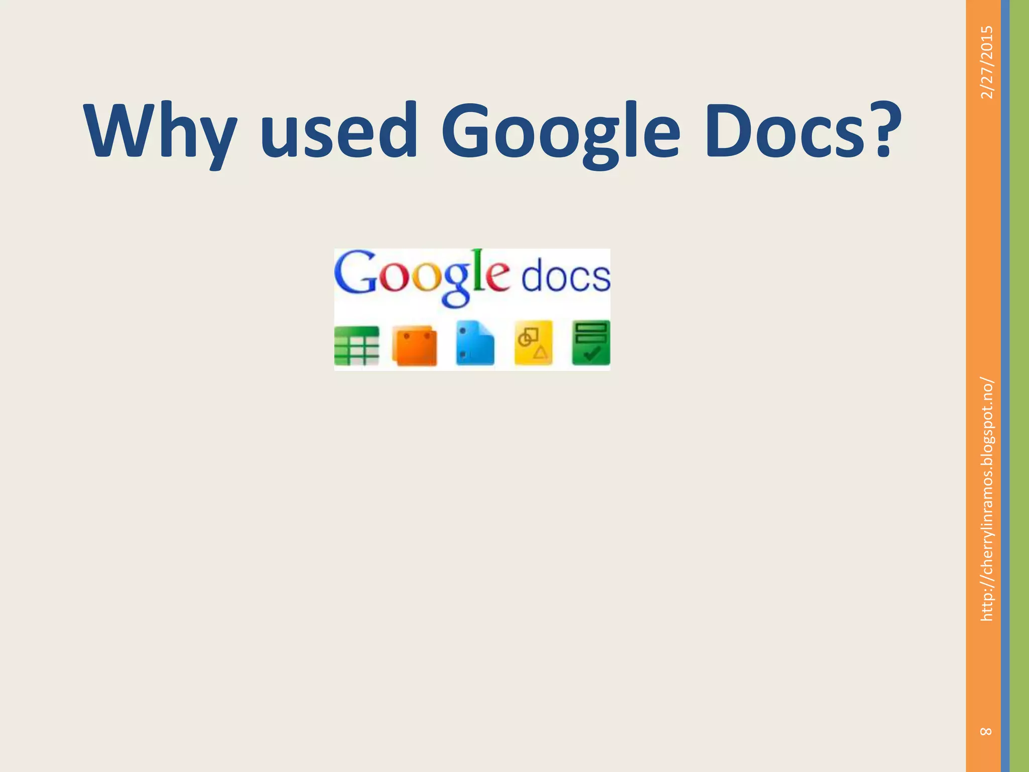 Why used Google Docs?
2/27/2015http://cherrylinramos.blogspot.no/
8
 