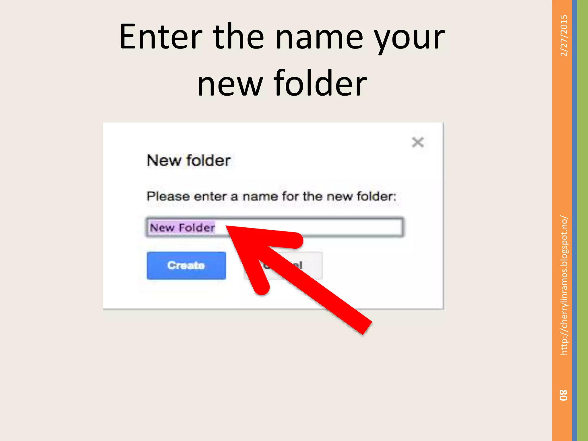 2/27/2015http://cherrylinramos.blogspot.no/
80
Enter the name your
new folder
 