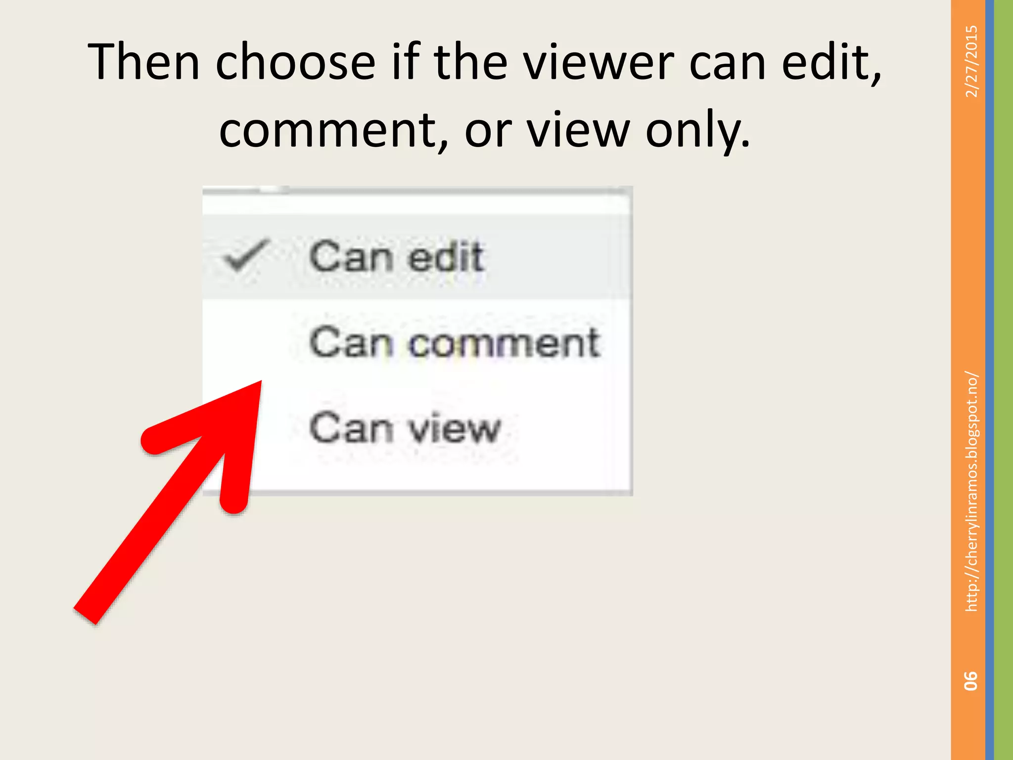 Then choose if the viewer can edit,
comment, or view only.
2/27/2015http://cherrylinramos.blogspot.no/
90
 