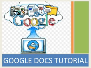 GOOGLE DOCS TUTORIAL
 