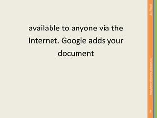 available to anyone via the
Internet. Google adds your
document
2/27/2015
46
http://cherrylinramos.blogspot.no/
 