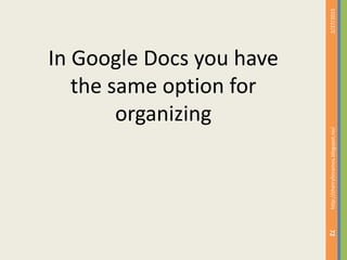 2/27/2015http://cherrylinramos.blogspot.no/
72
In Google Docs you have
the same option for
organizing
 