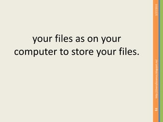 2/27/2015http://cherrylinramos.blogspot.no/
73
your files as on your
computer to store your files.
 