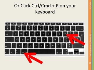 Or Click Ctrl/Cmd + P on your
keyboard
2/27/2015http://cherrylinramos.blogspot.no/
98
1
2
 