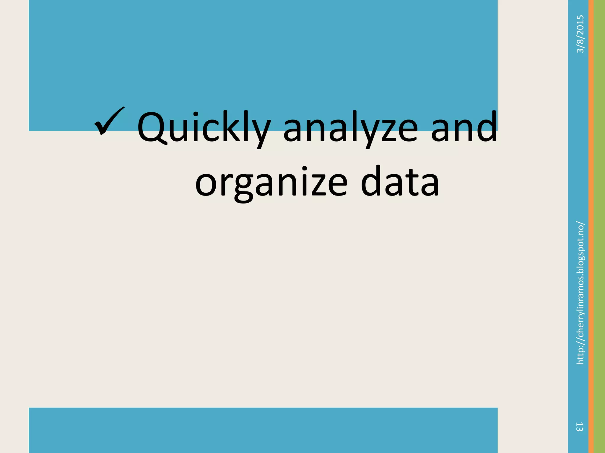 3/8/2015http://cherrylinramos.blogspot.no/
13
 Quickly analyze and
organize data
 