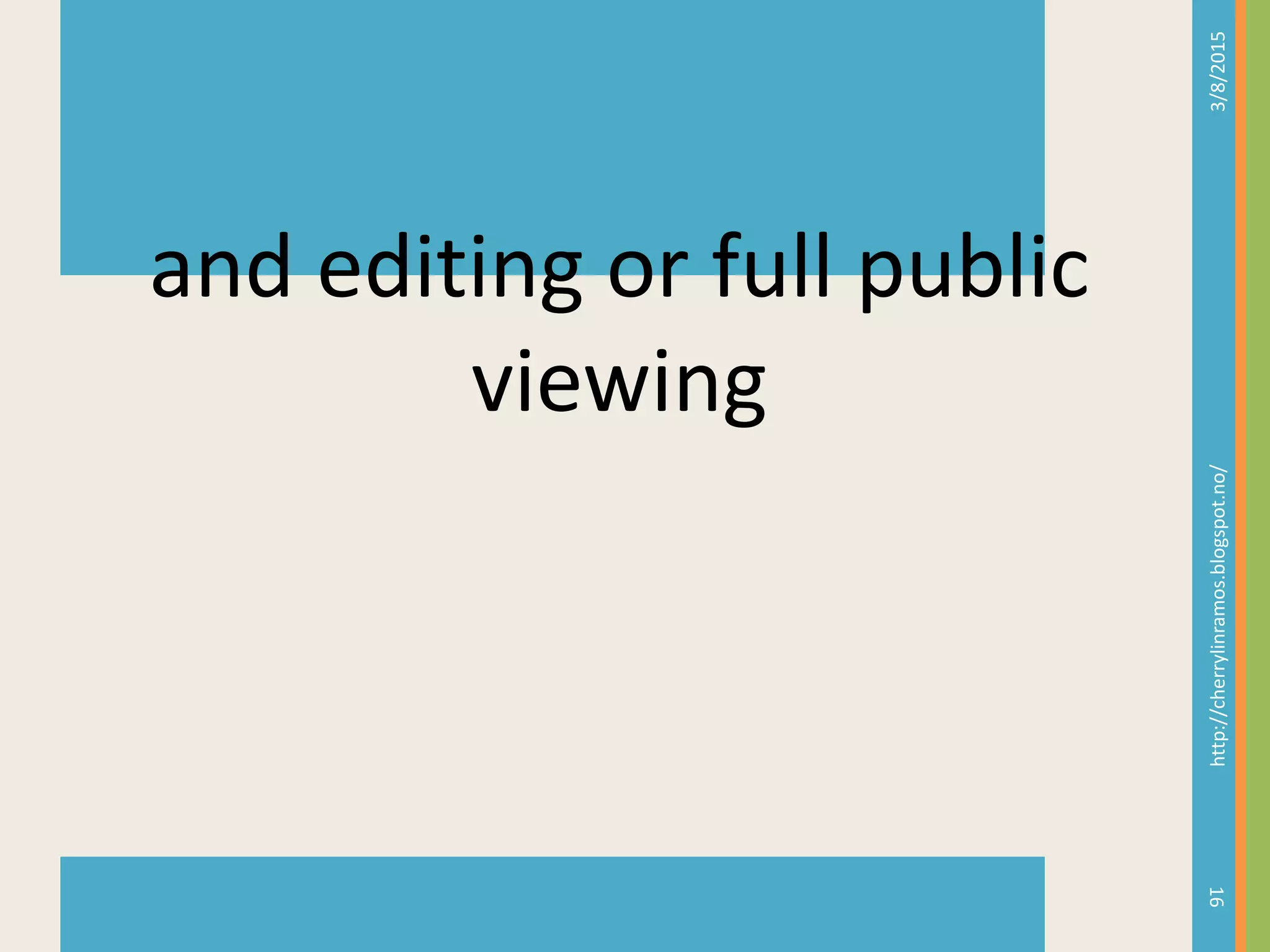 3/8/2015http://cherrylinramos.blogspot.no/
16
and editing or full public
viewing
 