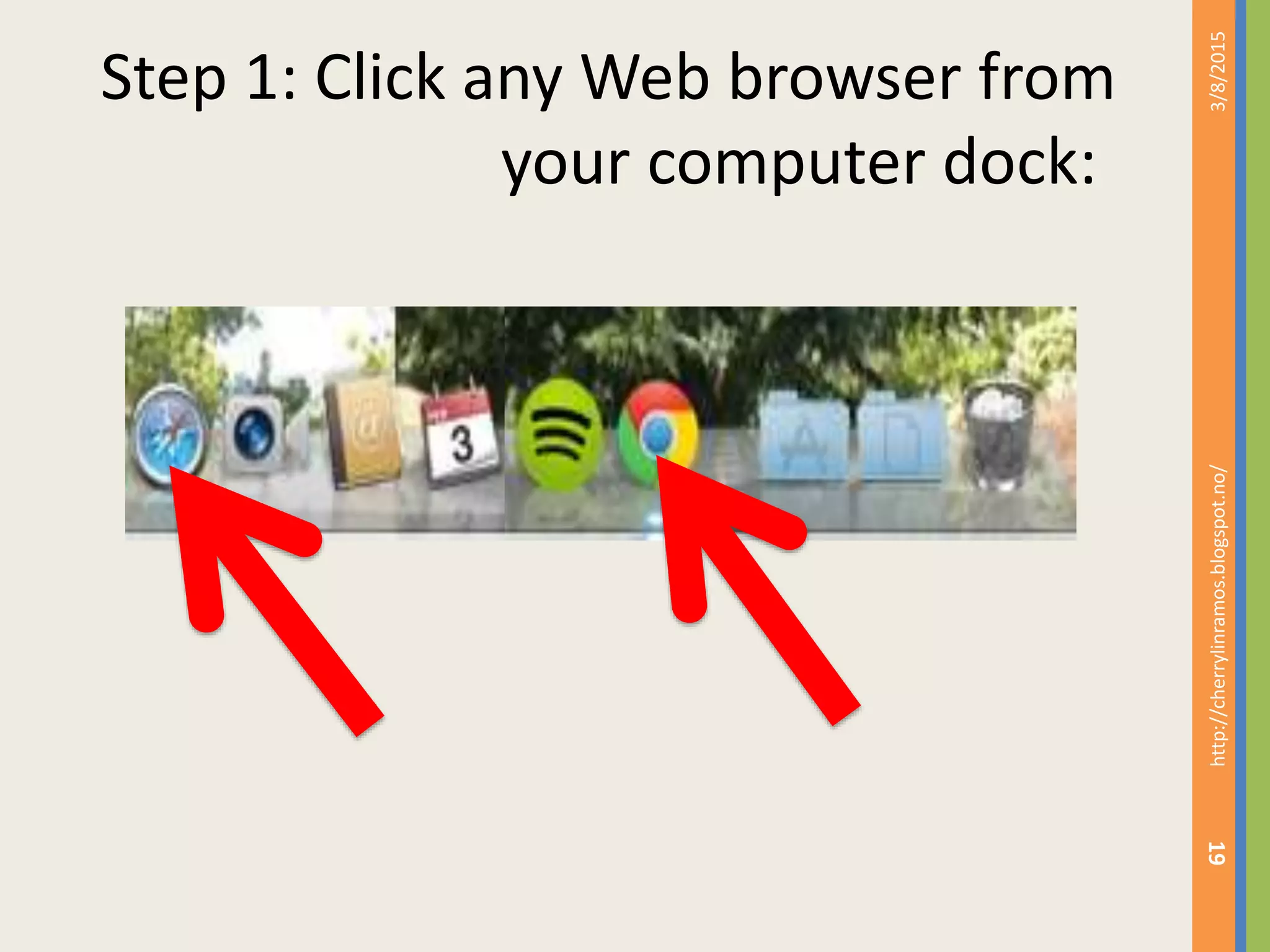 Step 1: Click any Web browser from
your computer dock:
3/8/2015http://cherrylinramos.blogspot.no/
19
 