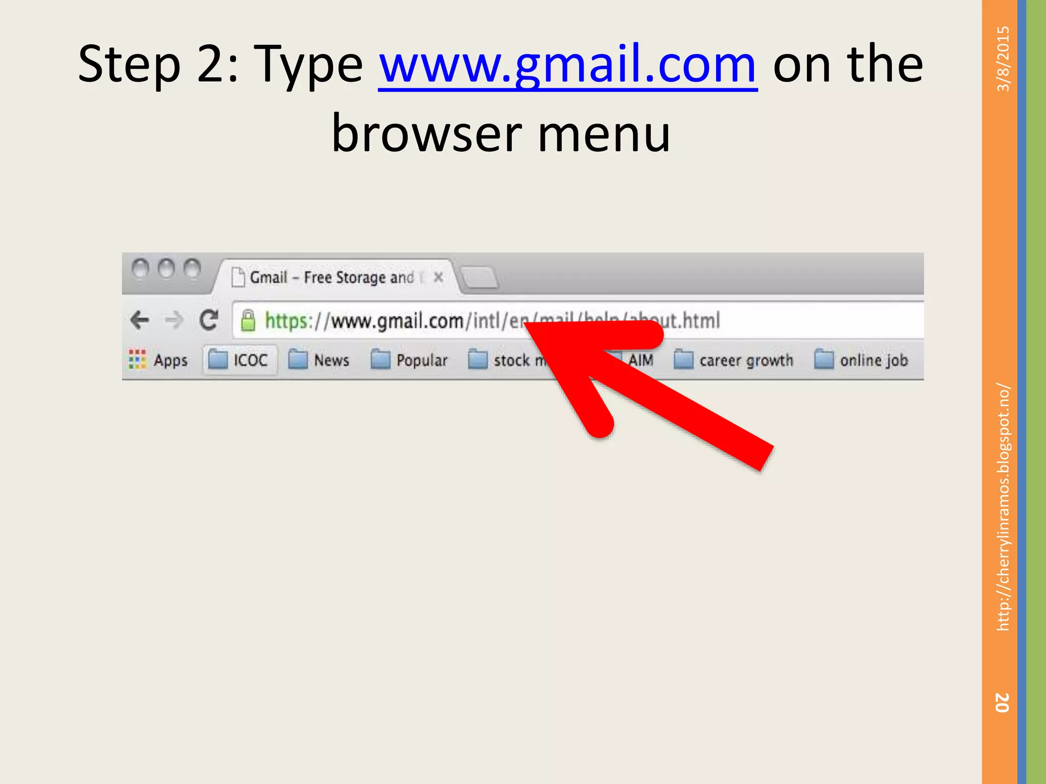Step 2: Type www.gmail.com on the
browser menu
3/8/2015http://cherrylinramos.blogspot.no/
20
 