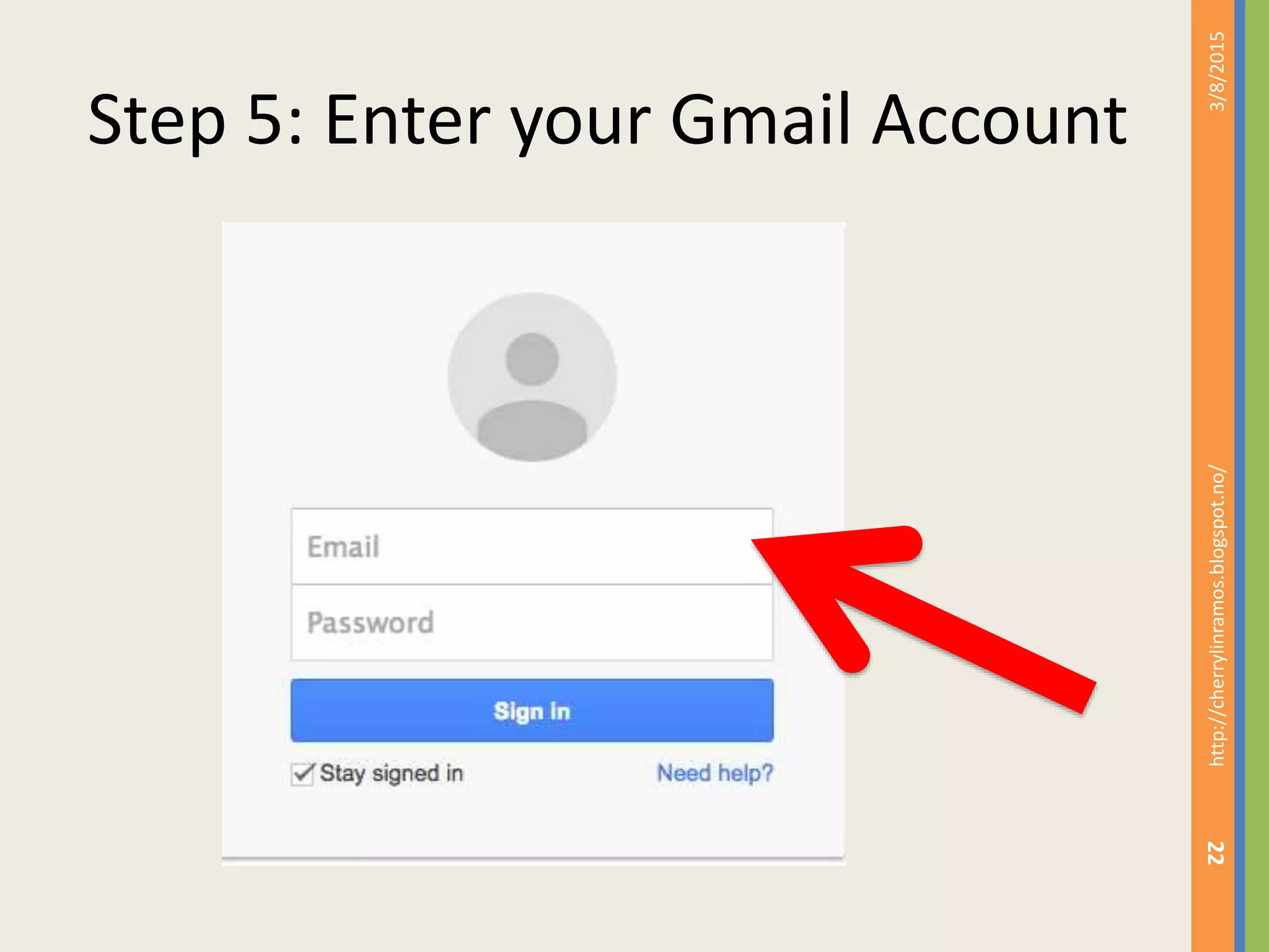 Step 5: Enter your Gmail Account
3/8/2015http://cherrylinramos.blogspot.no/
22
 