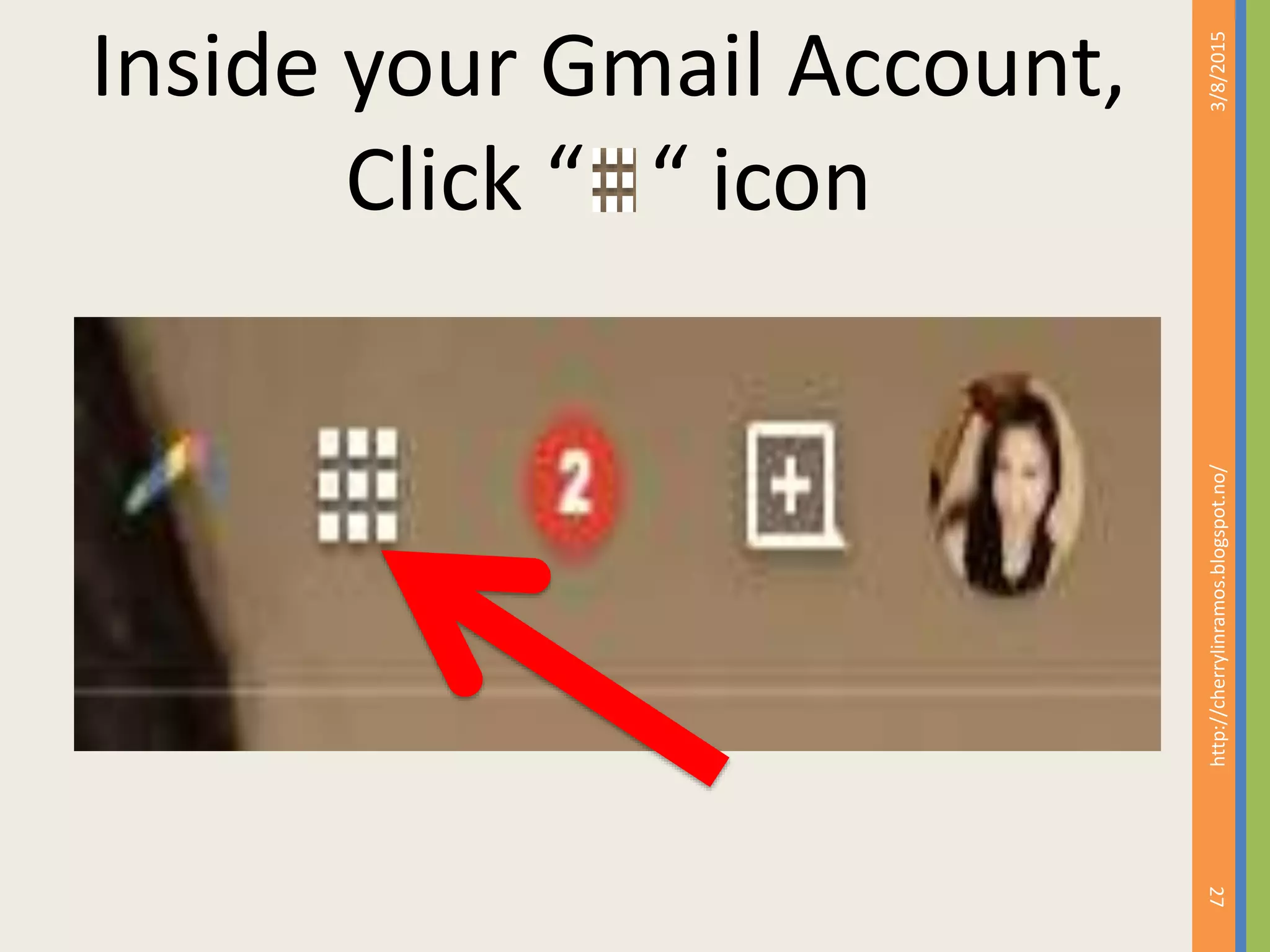 3/8/2015
27
http://cherrylinramos.blogspot.no/
Inside your Gmail Account,
Click &ldquo; &ldquo; icon
 