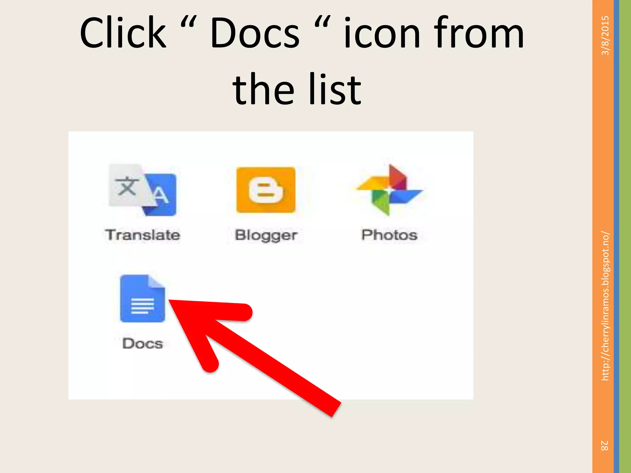 3/8/2015
28
http://cherrylinramos.blogspot.no/
Click &ldquo; Docs &ldquo; icon from
the list
 