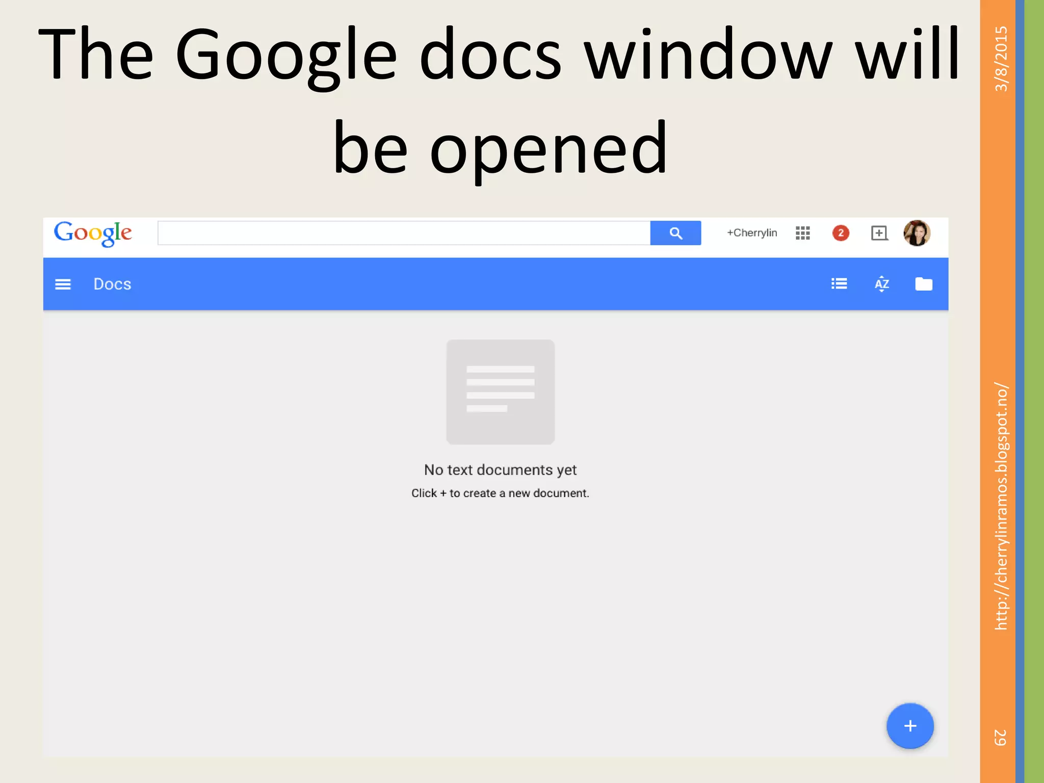 3/8/2015
29
http://cherrylinramos.blogspot.no/
The Google docs window will
be opened
 