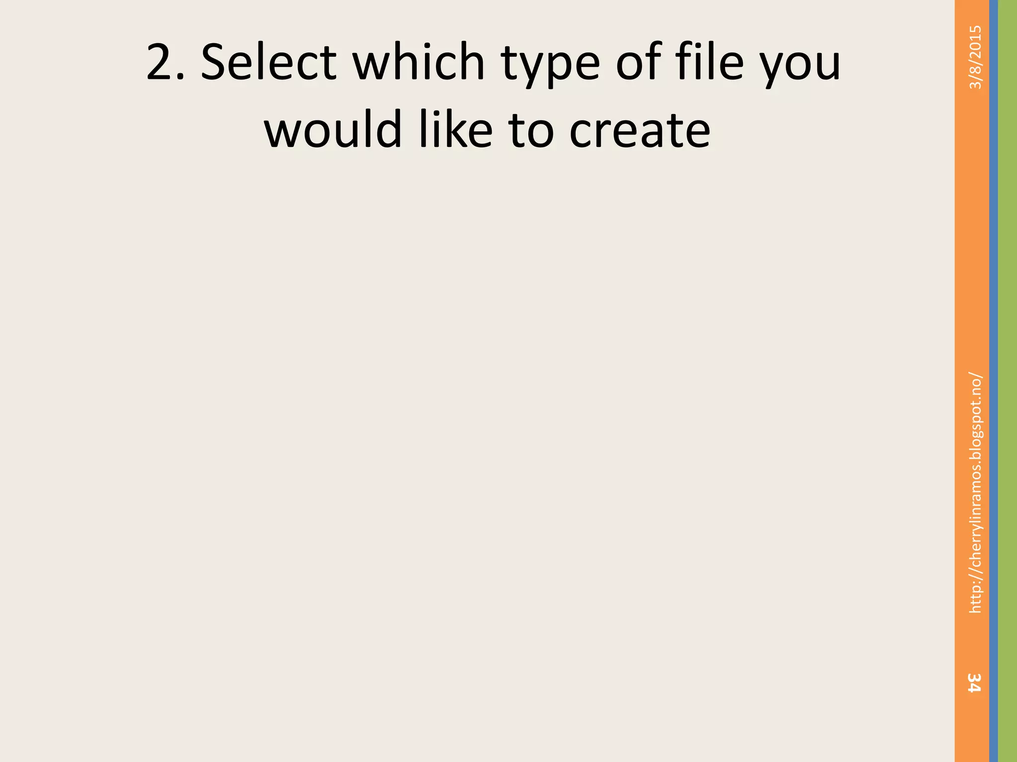 2. Select which type of file you
would like to create
3/8/2015http://cherrylinramos.blogspot.no/
34
 
