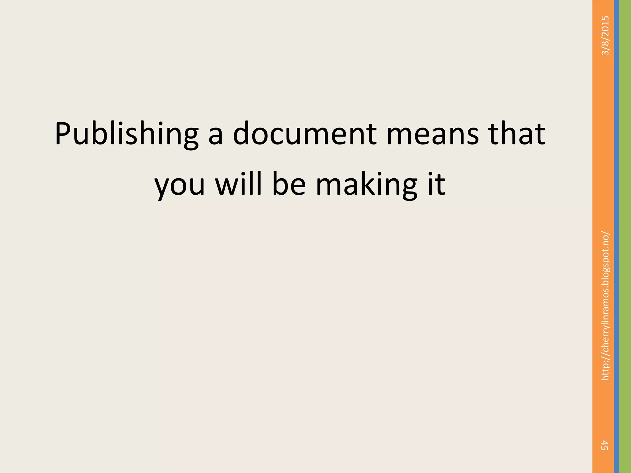 Publishing a document means that
you will be making it
3/8/2015
45
http://cherrylinramos.blogspot.no/
 