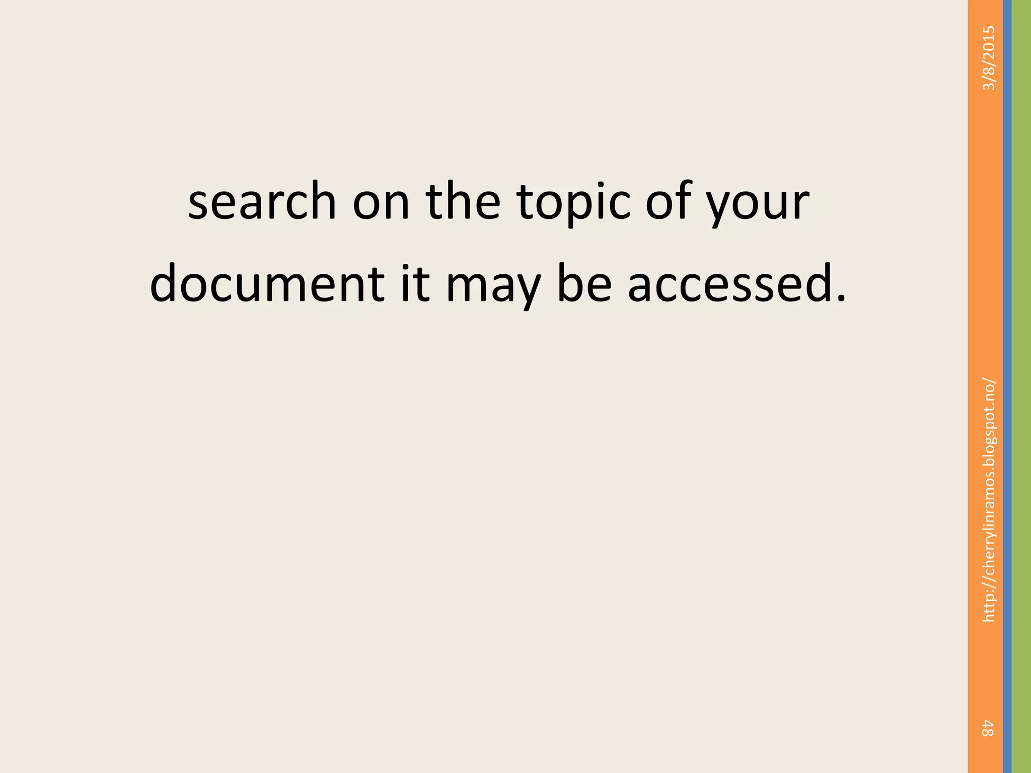 search on the topic of your
document it may be accessed.
3/8/2015
48
http://cherrylinramos.blogspot.no/
 