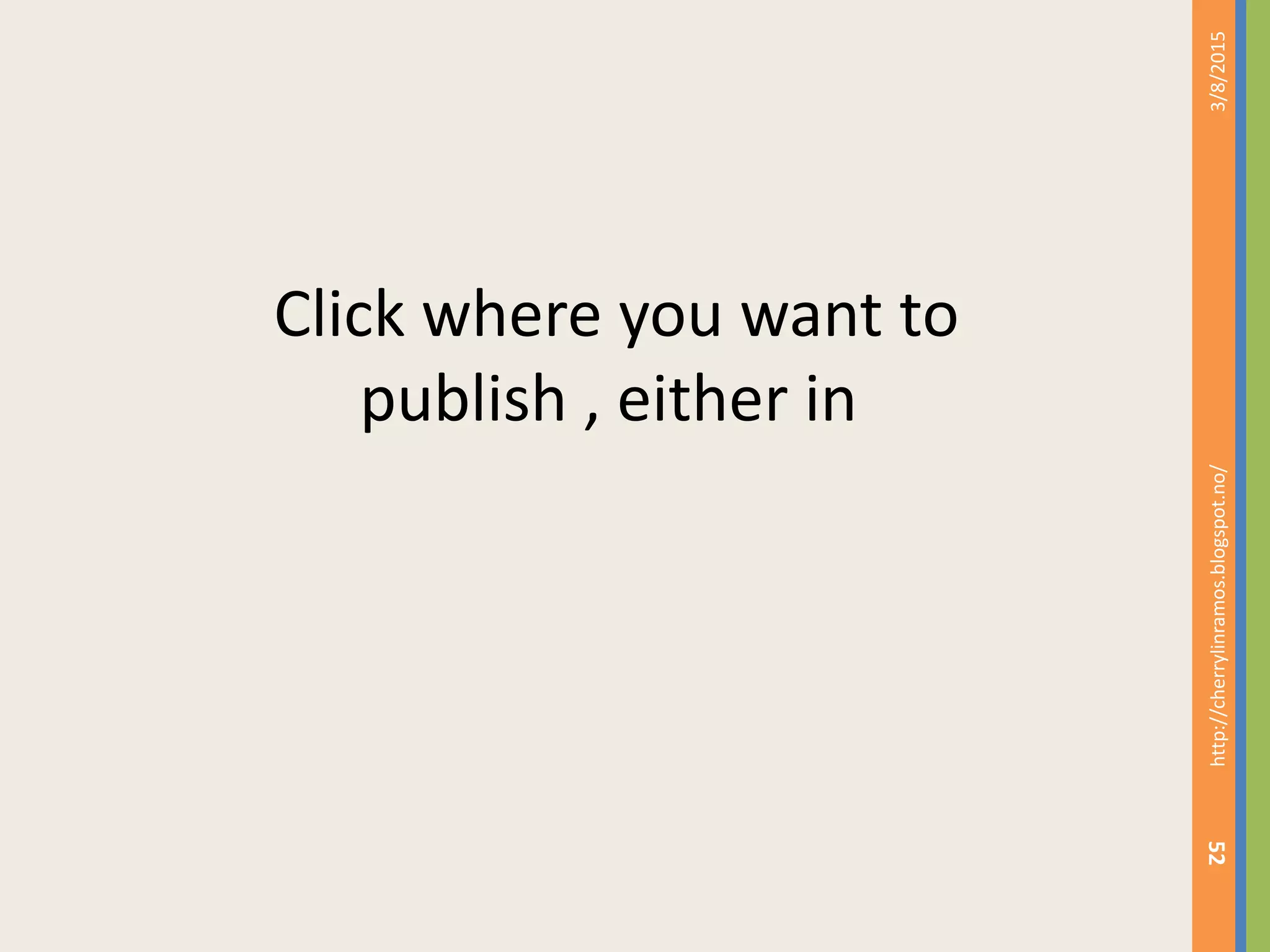 Click where you want to
publish , either in
3/8/2015http://cherrylinramos.blogspot.no/
52
 