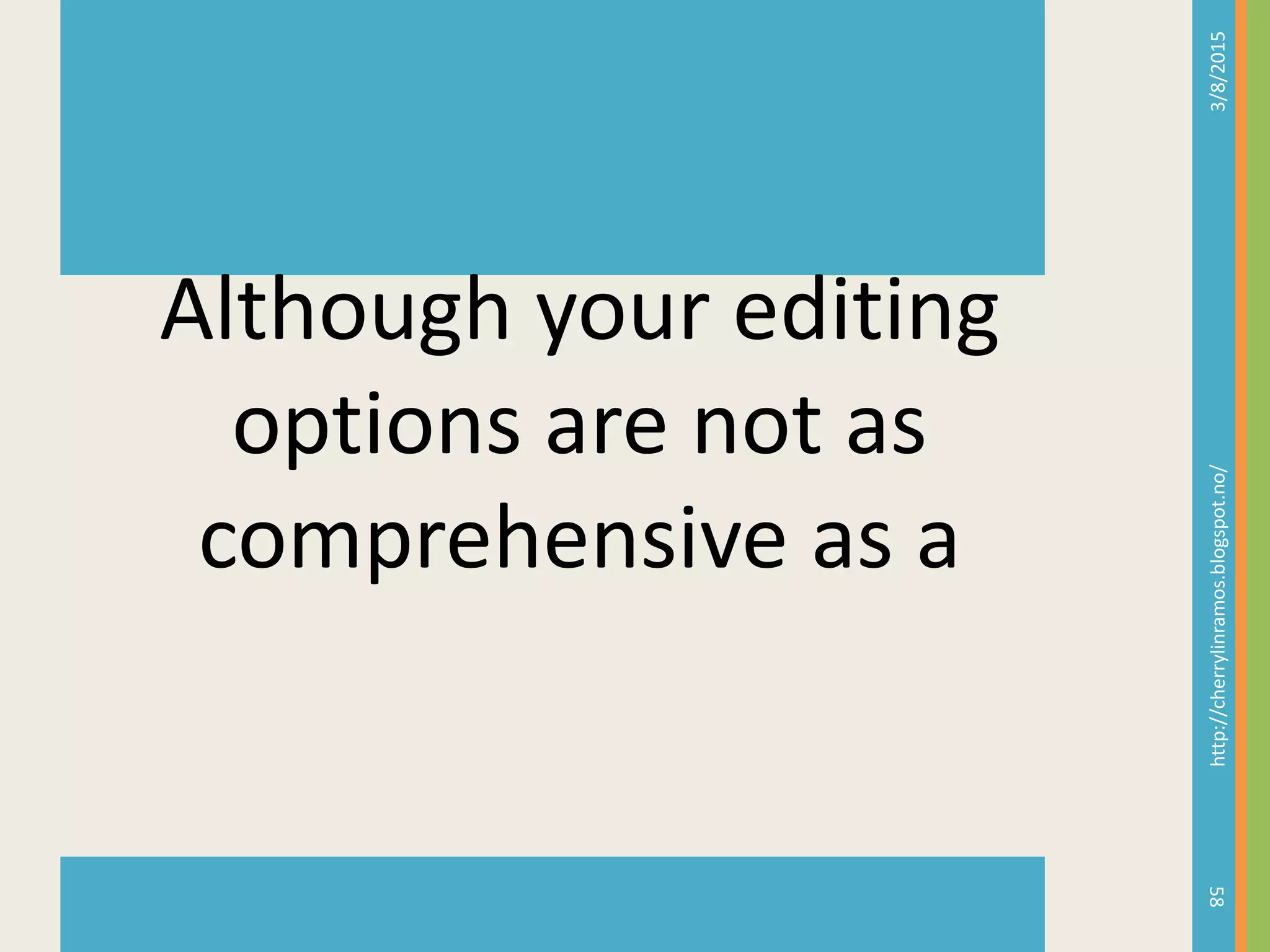 3/8/2015http://cherrylinramos.blogspot.no/
58
Although your editing
options are not as
comprehensive as a
 