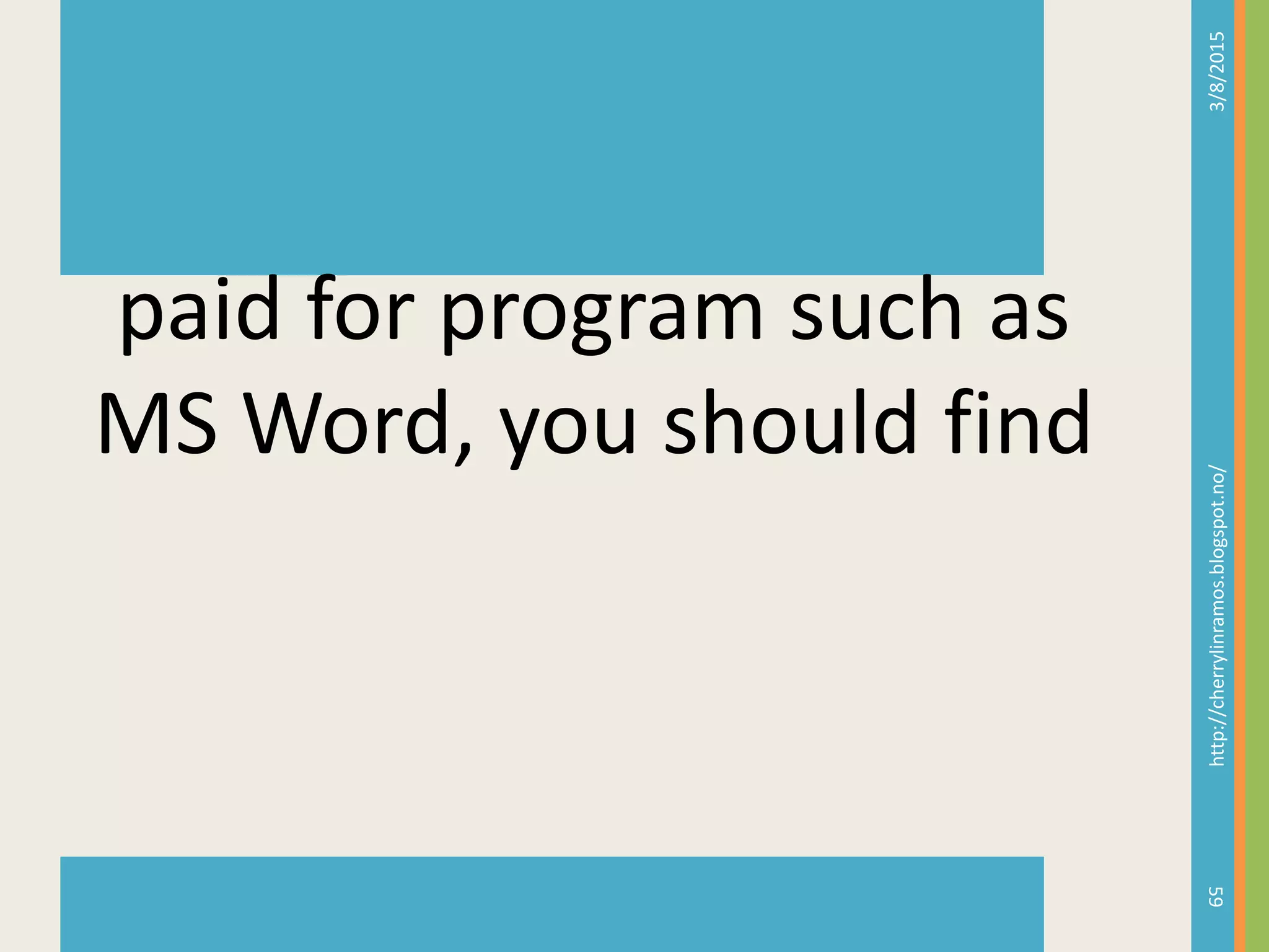 3/8/2015http://cherrylinramos.blogspot.no/
59
paid for program such as
MS Word, you should find
 
